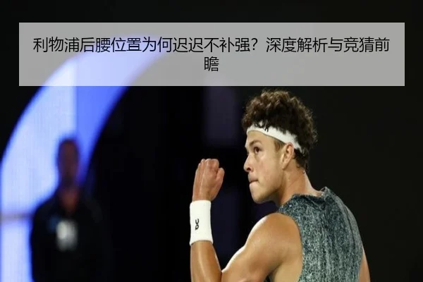 利物浦后腰位置为何迟迟不补强？深度解析与竞猜前瞻